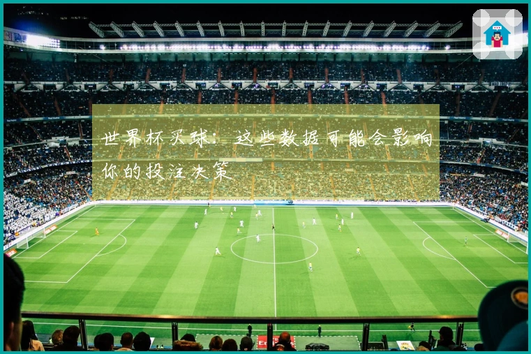 世界杯买球：这些数据可能会影响你的投注决策